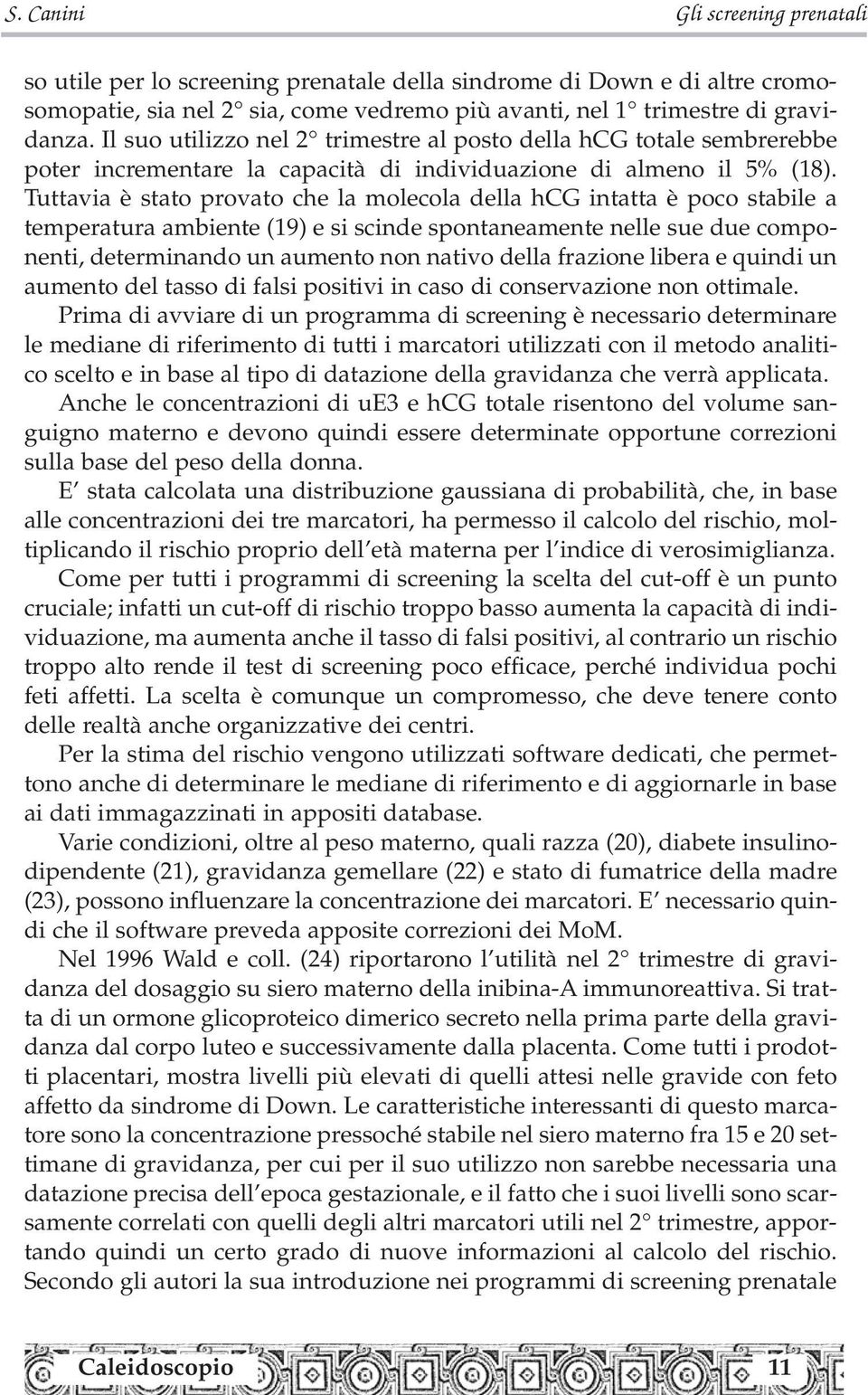 Tuttavia è stato provato che la molecola della hcg intatta è poco stabile a temperatura ambiente (19) e si scinde spontaneamente nelle sue due componenti, determinando un aumento non nativo della