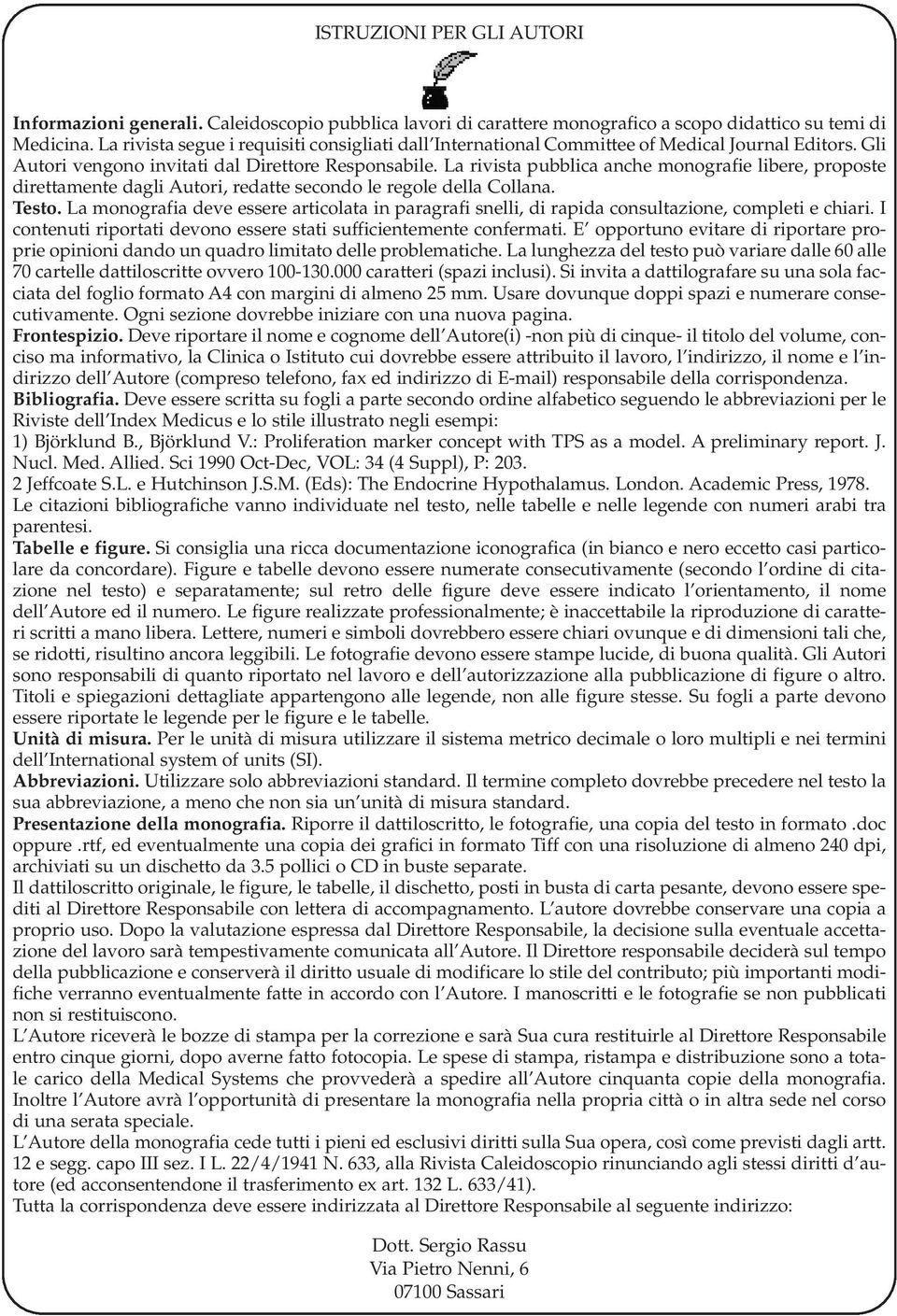 La rivista pubblica anche monografie libere, proposte direttamente dagli Autori, redatte secondo le regole della Collana. Testo.