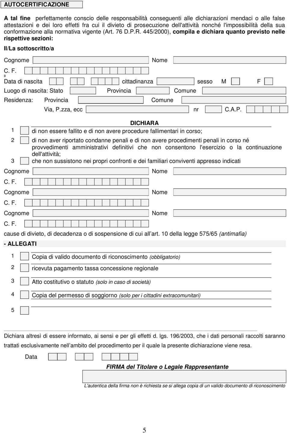 445/2000), compila e dichiara quanto previsto nelle rispettive sezioni: Il/La sottoscritto/a 3 Data di nascita cittadinanza sesso M F Luogo di nascita: Stato Provincia Comune Residenza: Provincia