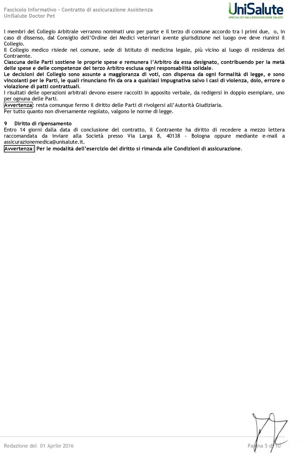 Ciascuna delle Parti sostiene le proprie spese e remunera l Arbitro da essa designato, contribuendo per la metà delle spese e delle competenze del terzo Arbitro esclusa ogni responsabilità solidale.