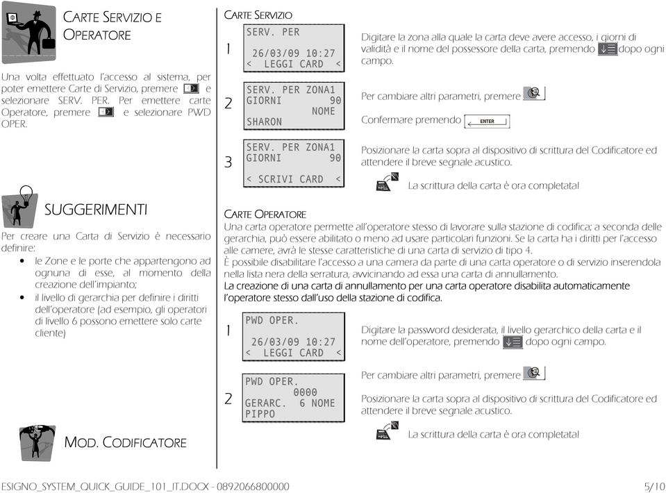 Per cambiare altri parametri, premere Confermare premendo Posizionare la carta sopra al dispositivo di scrittura del Codificatore ed attendere il breve segnale acustico.