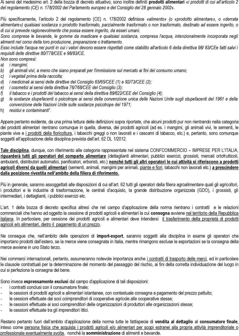 178/2002 definisce «alimento» (o «prodotto alimentare», o «derrata alimentare») qualsiasi sostanza o prodotto trasformato, parzialmente trasformato o non trasformato, destinato ad essere ingerito, o