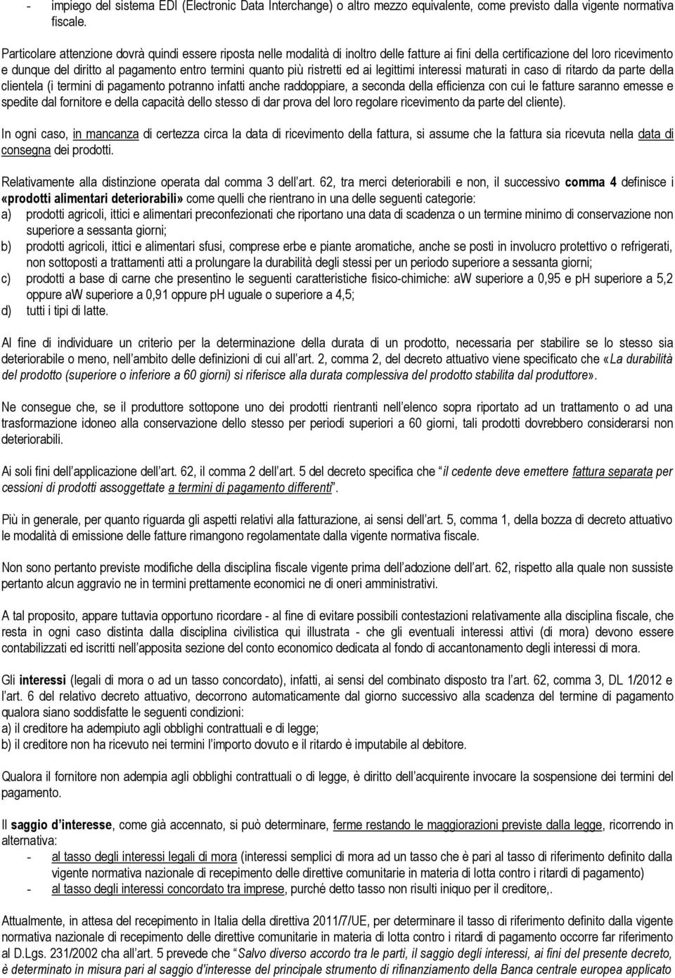 ristretti ed ai legittimi interessi maturati in caso di ritardo da parte della clientela (i termini di pagamento potranno infatti anche raddoppiare, a seconda della efficienza con cui le fatture