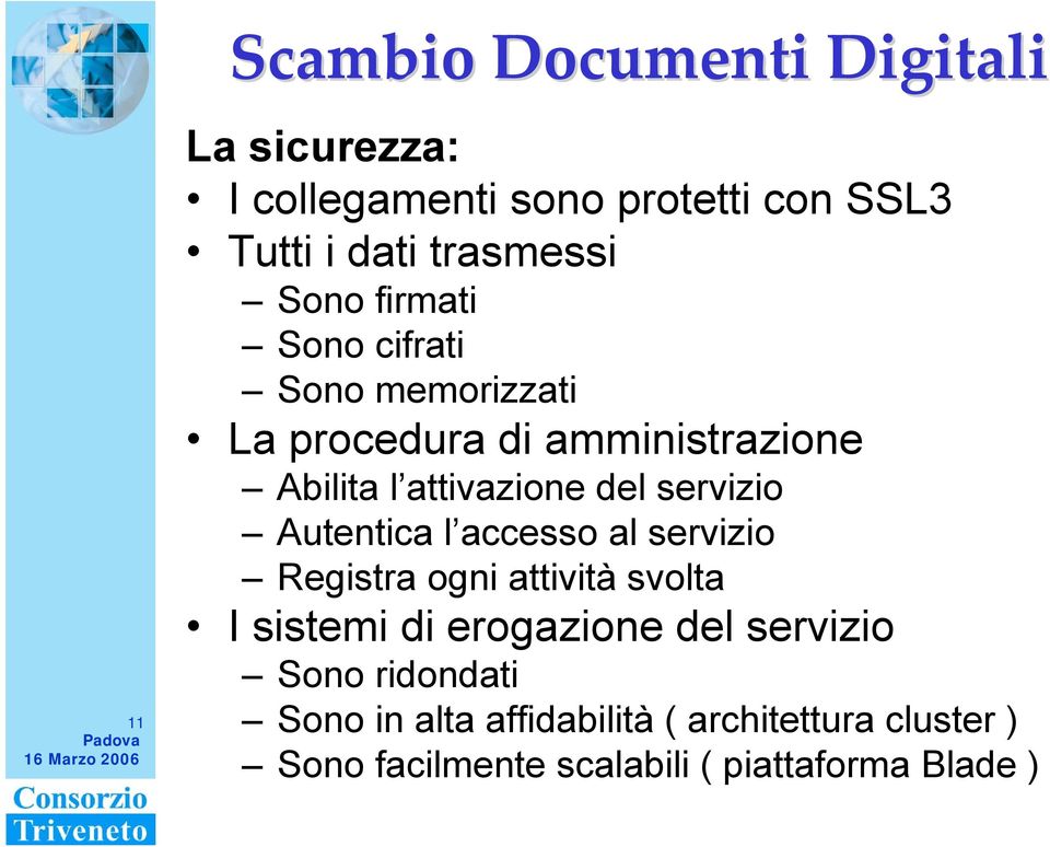 Autentica l accesso al servizio Registra ogni attività svolta I sistemi di erogazione del servizio