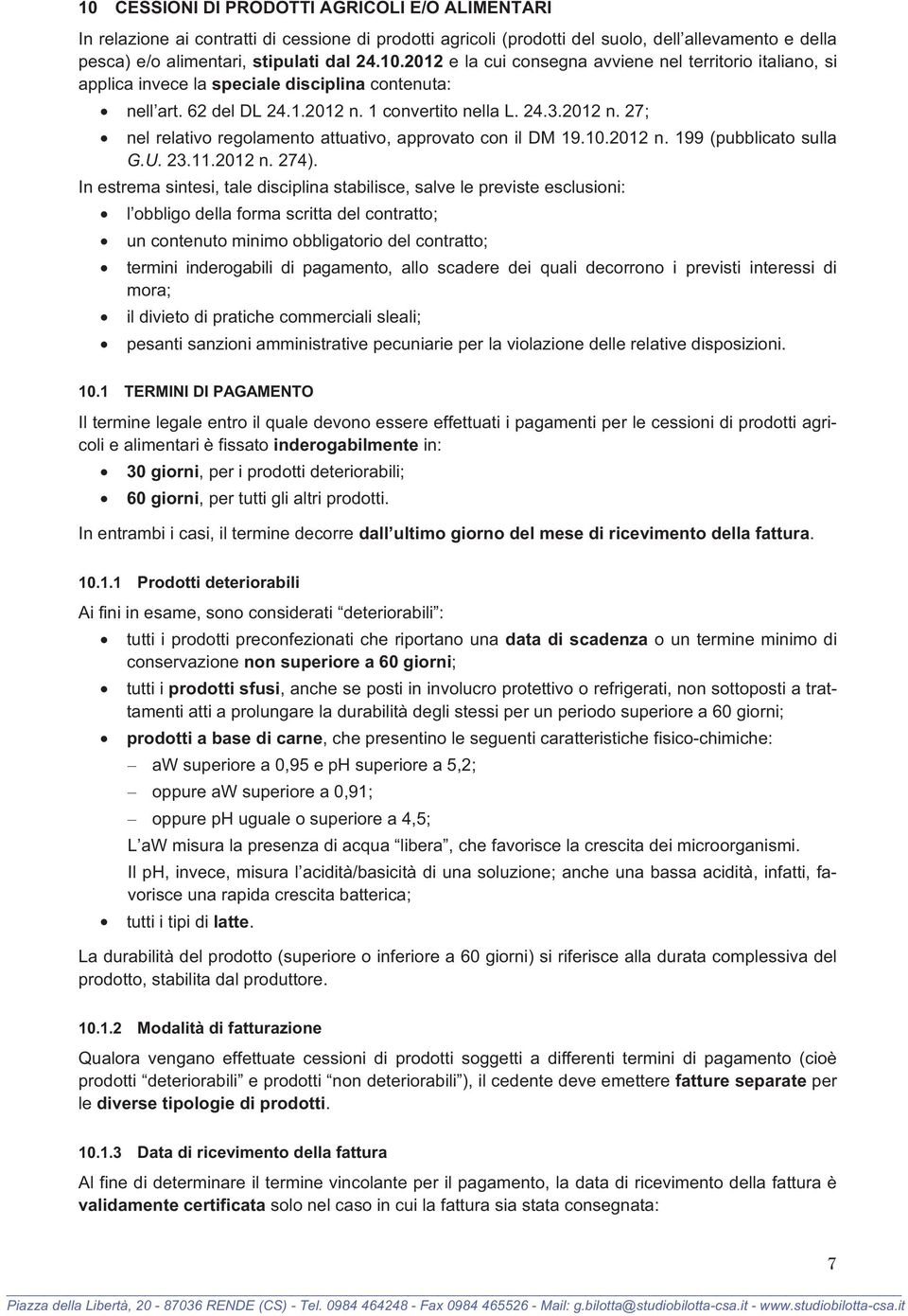 In estrema sintesi, tale disciplina stabilisce, salve le previste esclusioni: l obbligo della forma scritta del contratto; un contenuto minimo obbligatorio del contratto; termini inderogabili di