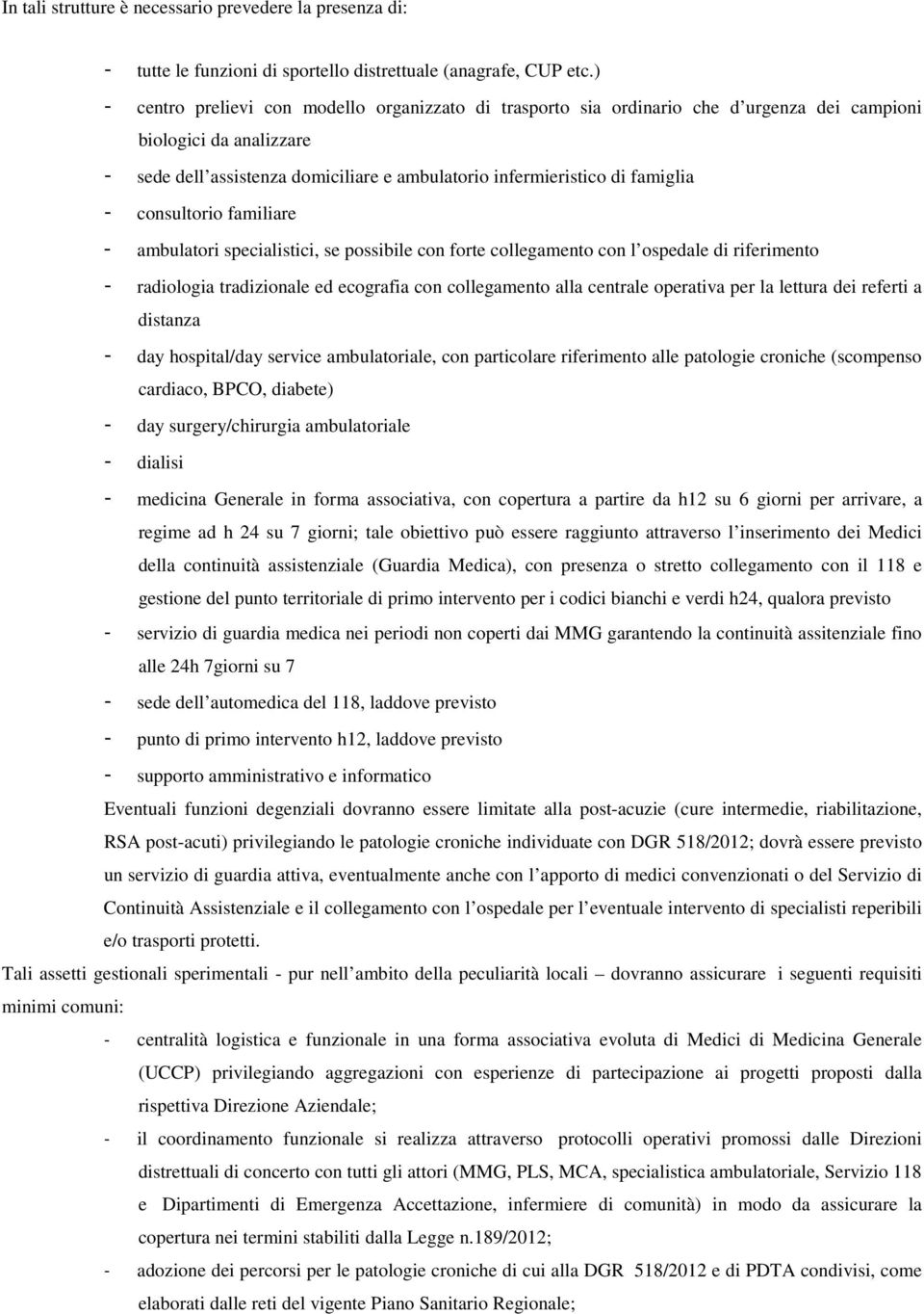 - consultorio familiare - ambulatori specialistici, se possibile con forte collegamento con l ospedale di riferimento - radiologia tradizionale ed ecografia con collegamento alla centrale operativa