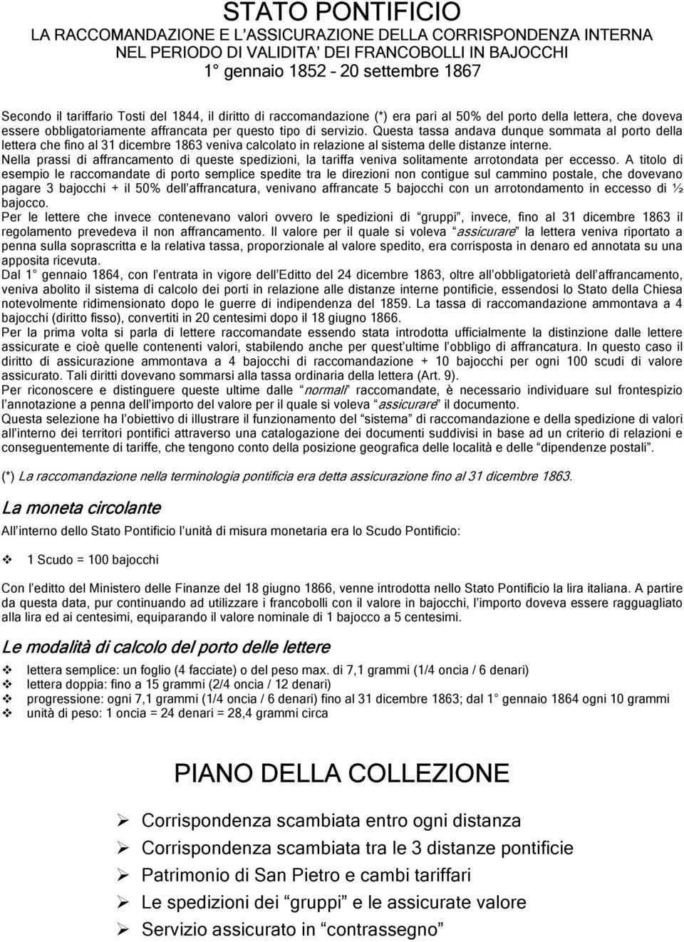 Questa tassa andava dunque sommata al porto della lettera che fino al 31 dicembre 1863 veniva calcolato in relazione al sistema delle distanze interne.