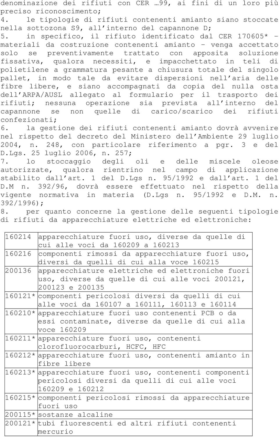 necessiti, e impacchettato in teli di polietilene a grammatura pesante a chiusura totale del singolo pallet, in modo tale da evitare dispersioni nell aria delle fibre libere, e siano accompagnati da