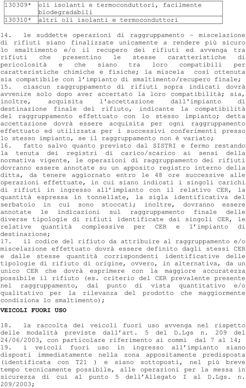 le stesse caratteristiche di pericolosità e che siano tra loro compatibili per caratteristiche chimiche e fisiche; la miscela così ottenuta sia compatibile con l impianto di smaltimento/recupero