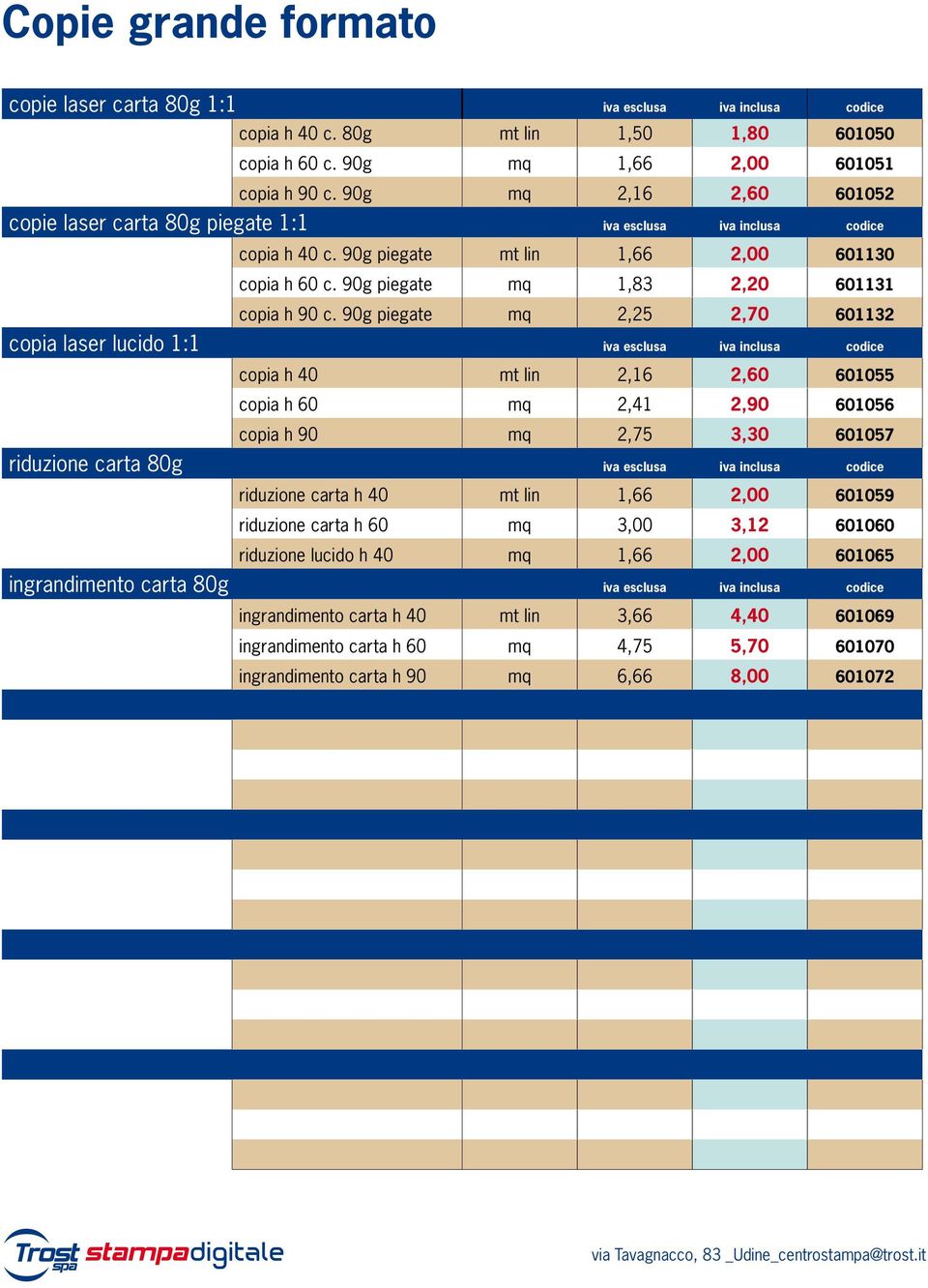 90g piegate mq 2,25 2,70 601132 copia laser lucido 1:1 copia h 40 mt lin 2,16 2,60 601055 copia h 60 mq 2,41 2,90 601056 copia h 90 mq 2,75 3,30 601057 riduzione carta 80g riduzione carta h 40