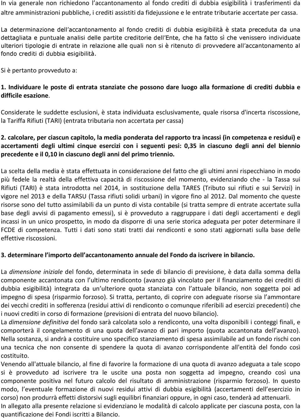 La determinazione dell accantonamento al fondo crediti di dubbia esigibilità è stata preceduta da una dettagliata e puntuale analisi delle partite creditorie dell Ente, che ha fatto sì che venissero