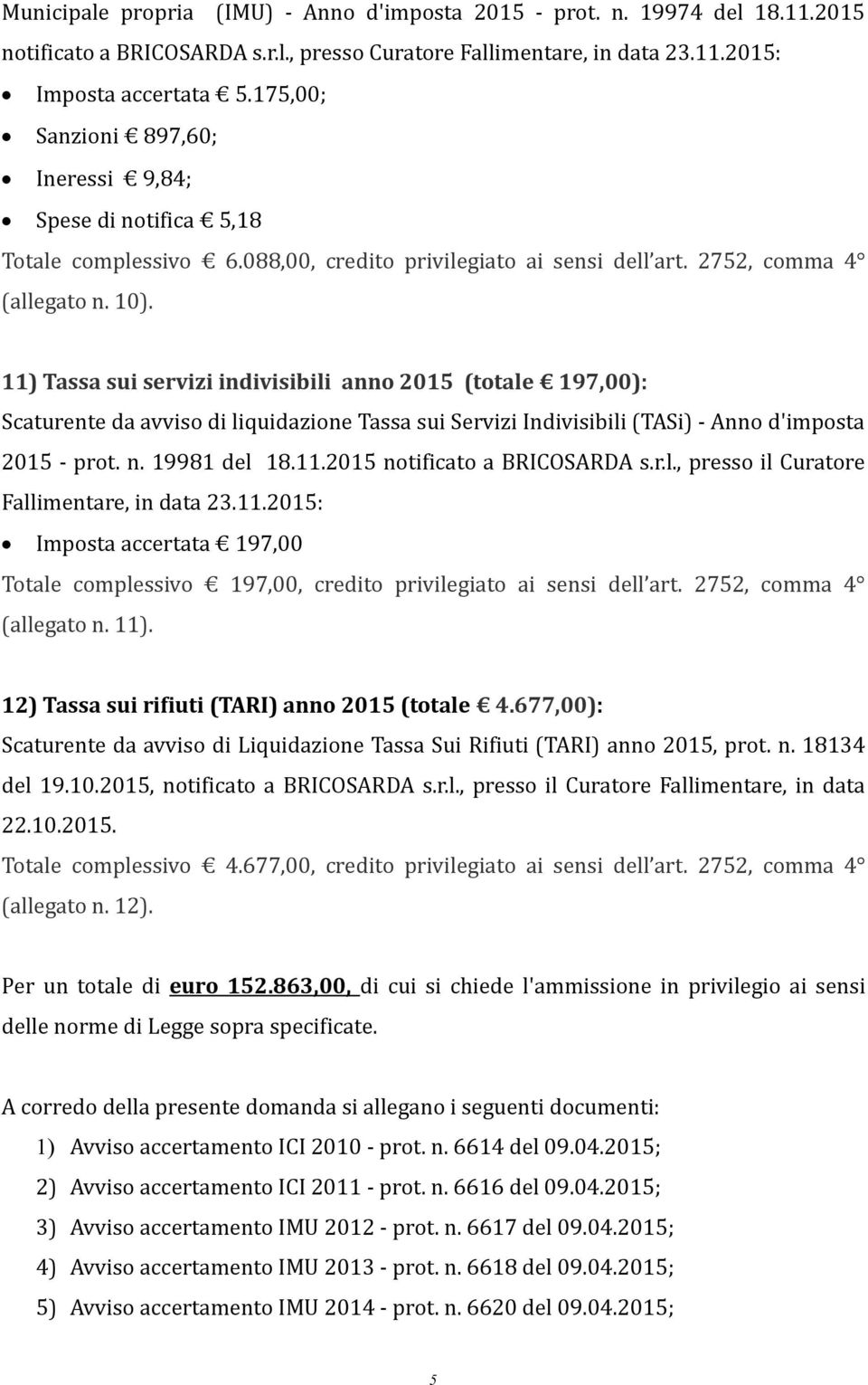 11) Tassa sui servizi indivisibili anno 2015 (totale 197,00): Scaturente da avviso di liquidazione Tassa sui Servizi Indivisibili (TASi) - Anno d'imposta 2015 - prot. n. 19981 del 18.11.2015 notificato a BRICOSARDA s.