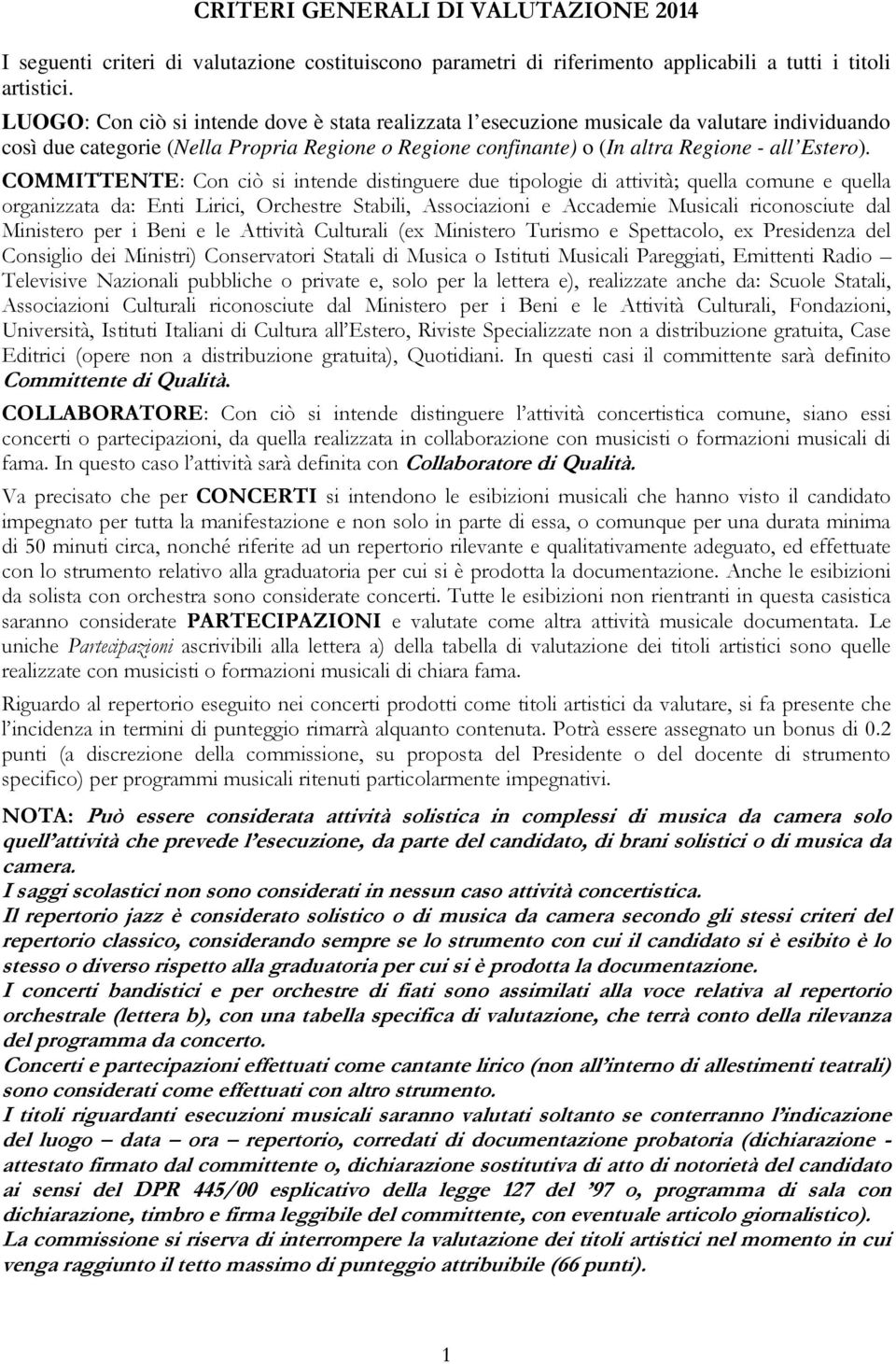 COMMITTENTE: Con ciò si intende distinguere due tipologie di attività; quella comune e quella organizzata da: Enti Lirici, Orchestre Stabili, Associazioni e Accademie Musicali riconosciute dal