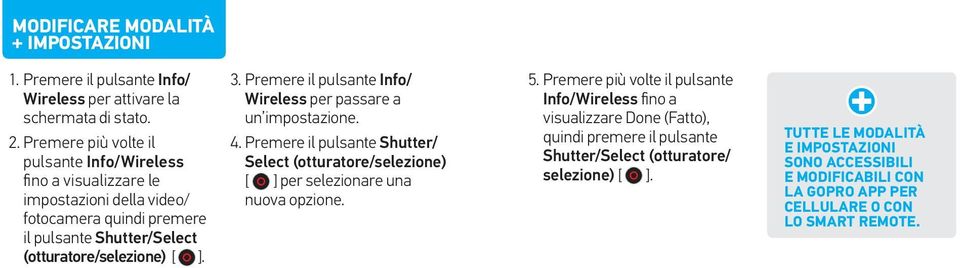 Premere il pulsante Info/ Wireless per passare a un impostazione. 4. Premere il pulsante Shutter/ Select (otturatore/selezione) [ ] per selezionare una nuova opzione. 5.