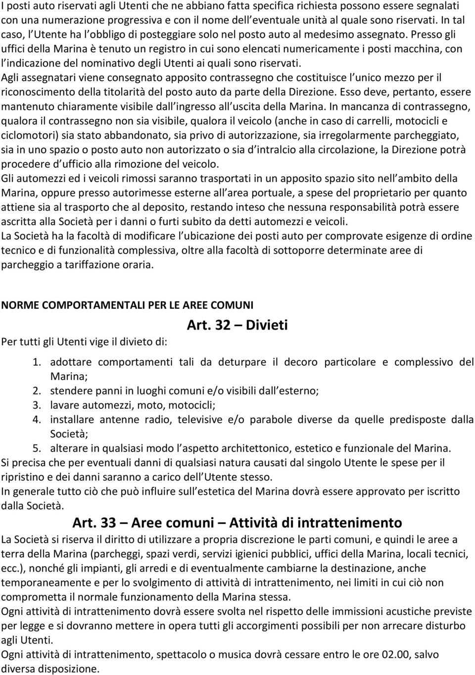 Presso gli uffici della Marina è tenuto un registro in cui sono elencati numericamente i posti macchina, con l indicazione del nominativo degli Utenti ai quali sono riservati.