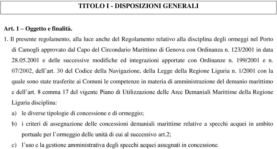 Il presente regolamento, alla luce anche del Regolamento relativo alla disciplina degli ormeggi nel Porto di Camogli approvato dal Capo del Circondario Marittimo di Genova con Ordinanza n.