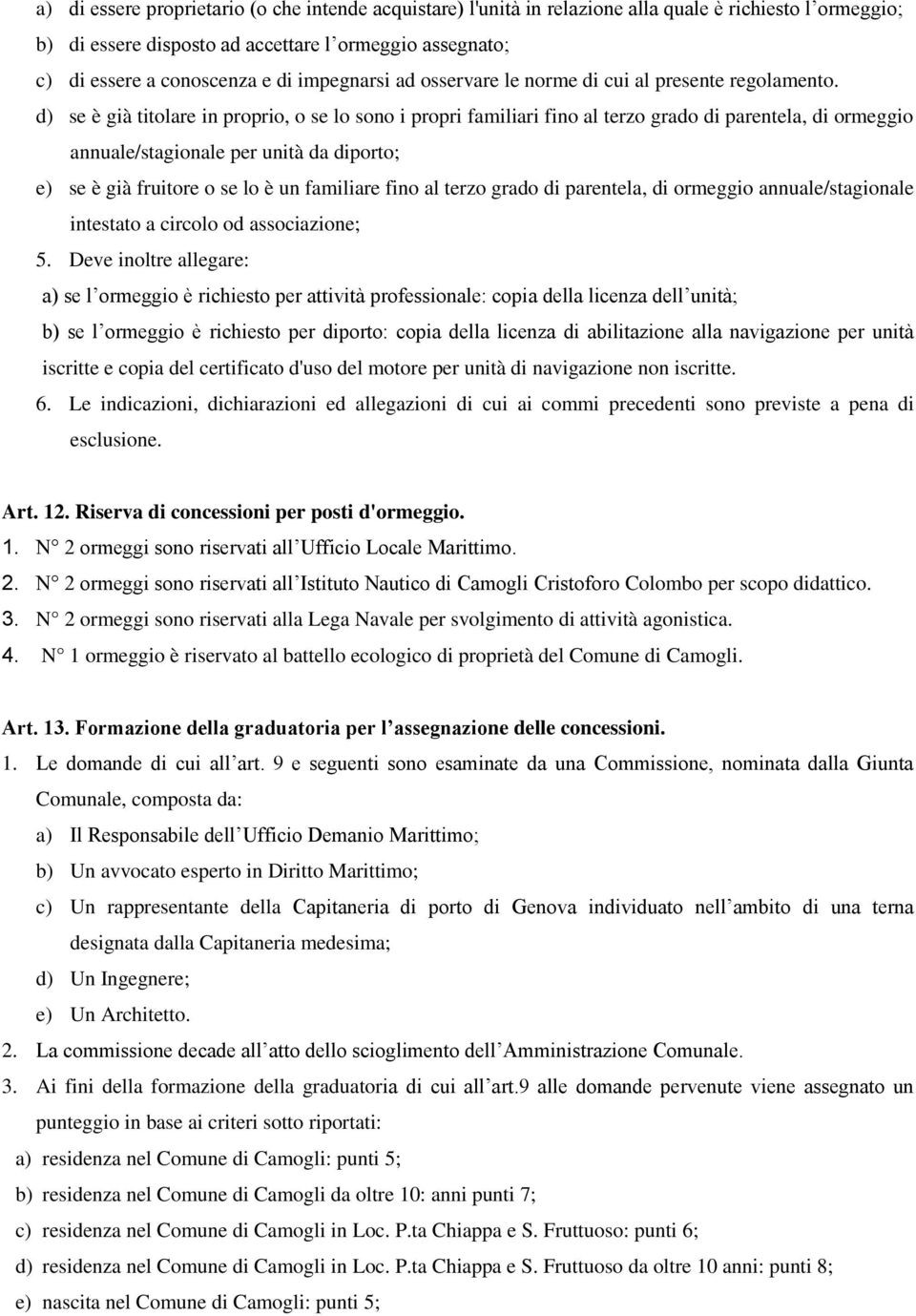 d) se è già titolare in proprio, o se lo sono i propri familiari fino al terzo grado di parentela, di ormeggio annuale/stagionale per unità da diporto; e) se è già fruitore o se lo è un familiare