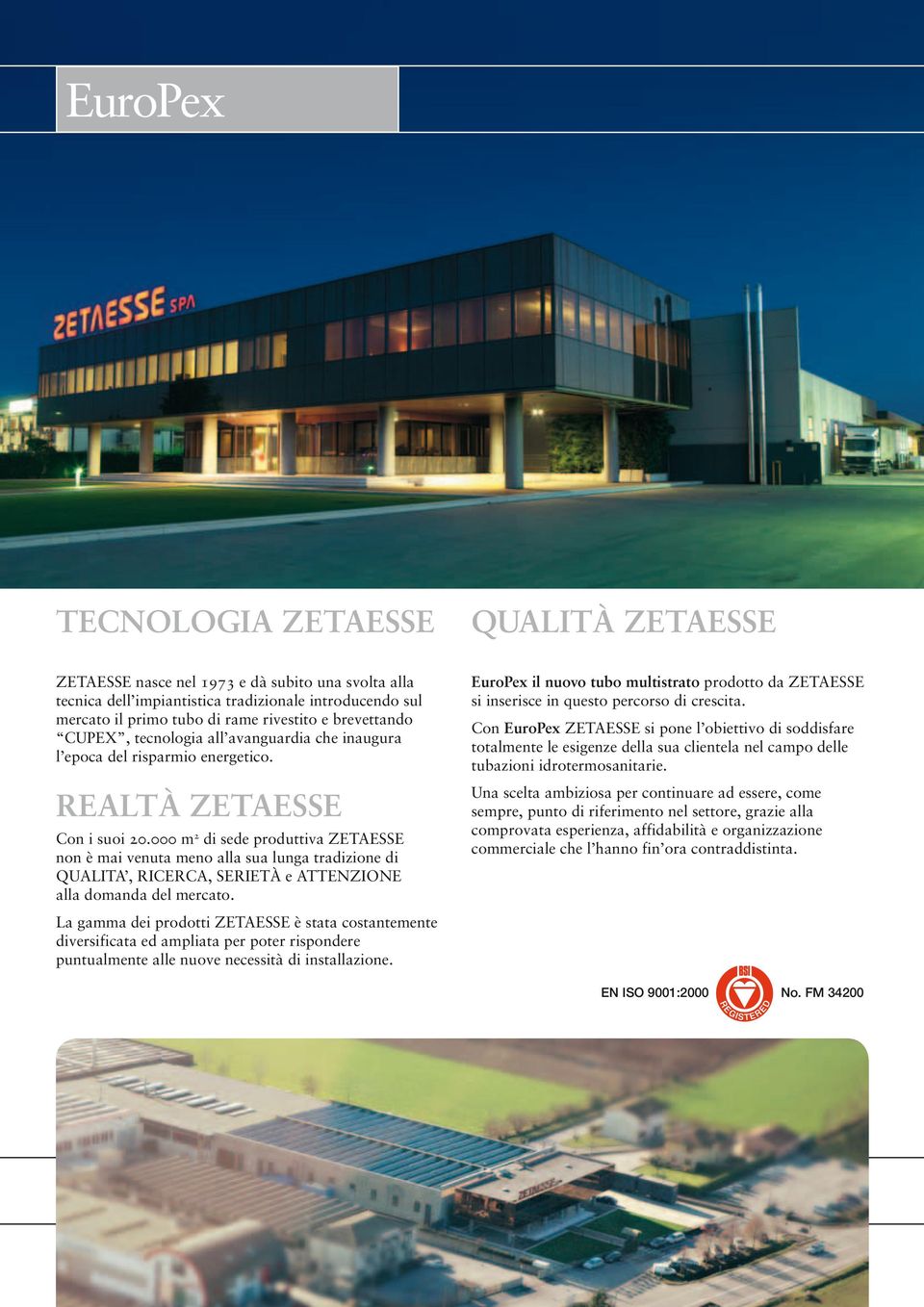 000 m 2 di sede produttiva ZETAESSE non è mai venuta meno alla sua lunga tradizione di QUALITA, RICERCA, SERIETÀ e ATTENZIONE alla domanda del mercato.