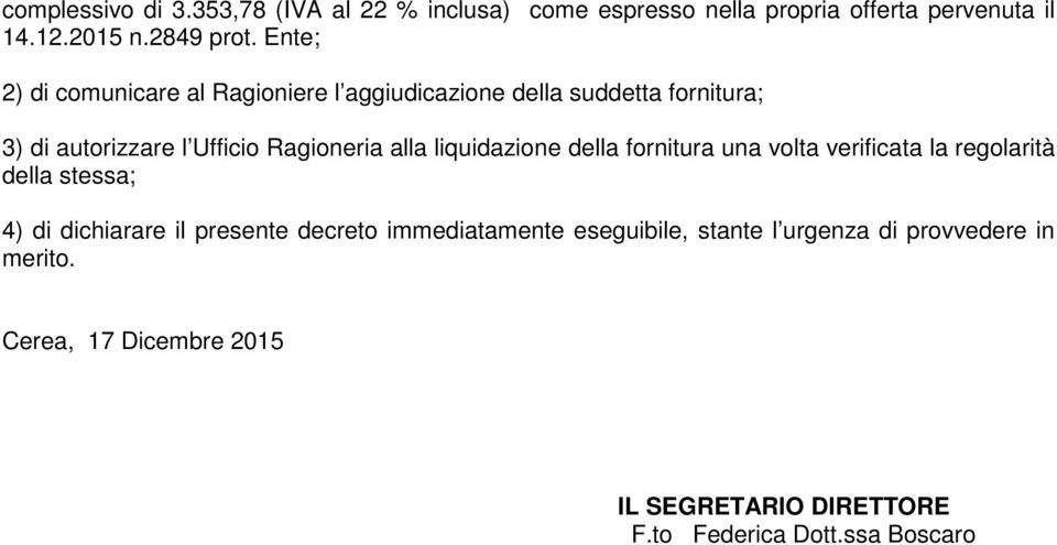 alla liquidazione della fornitura una volta verificata la regolarità della stessa; 4) di dichiarare il presente decreto