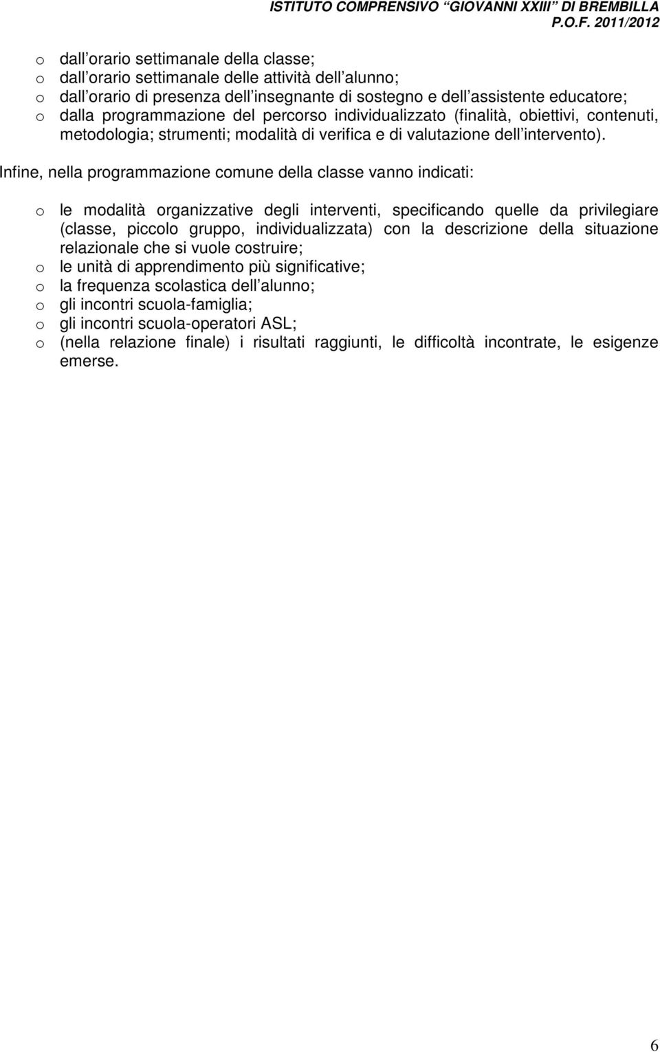 Infine, nella programmazione comune della classe vanno indicati: o le modalità organizzative degli interventi, specificando quelle da privilegiare (classe, piccolo gruppo, individualizzata) con la