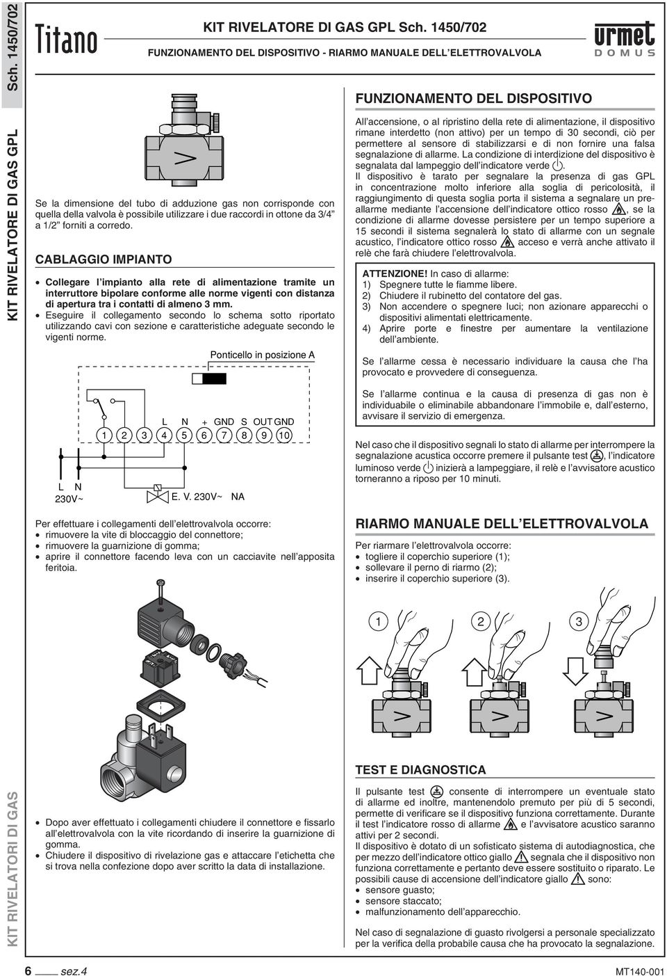 Eseguire il collegamento secondo lo schema sotto riportato utilizzando cavi con sezione e caratteristiche adeguate secondo le vigenti norme.