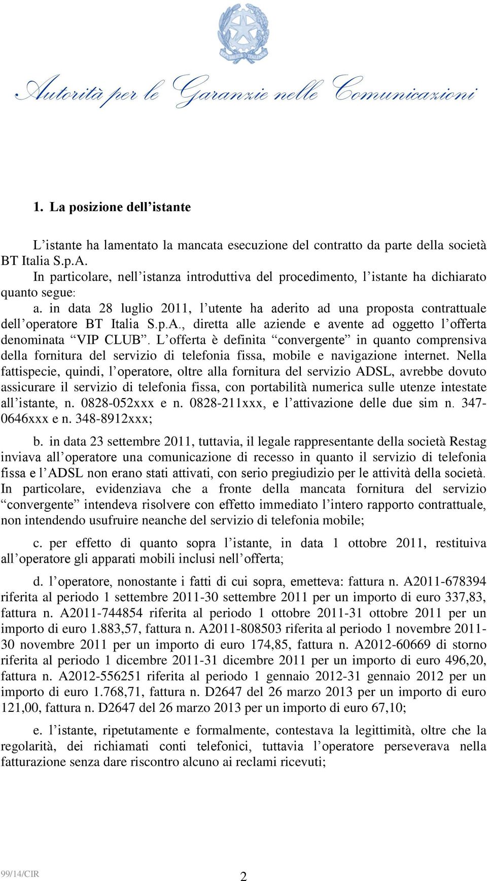 in data 28 luglio 2011, l utente ha aderito ad una proposta contrattuale dell operatore BT Italia S.p.A., diretta alle aziende e avente ad oggetto l offerta denominata VIP CLUB.