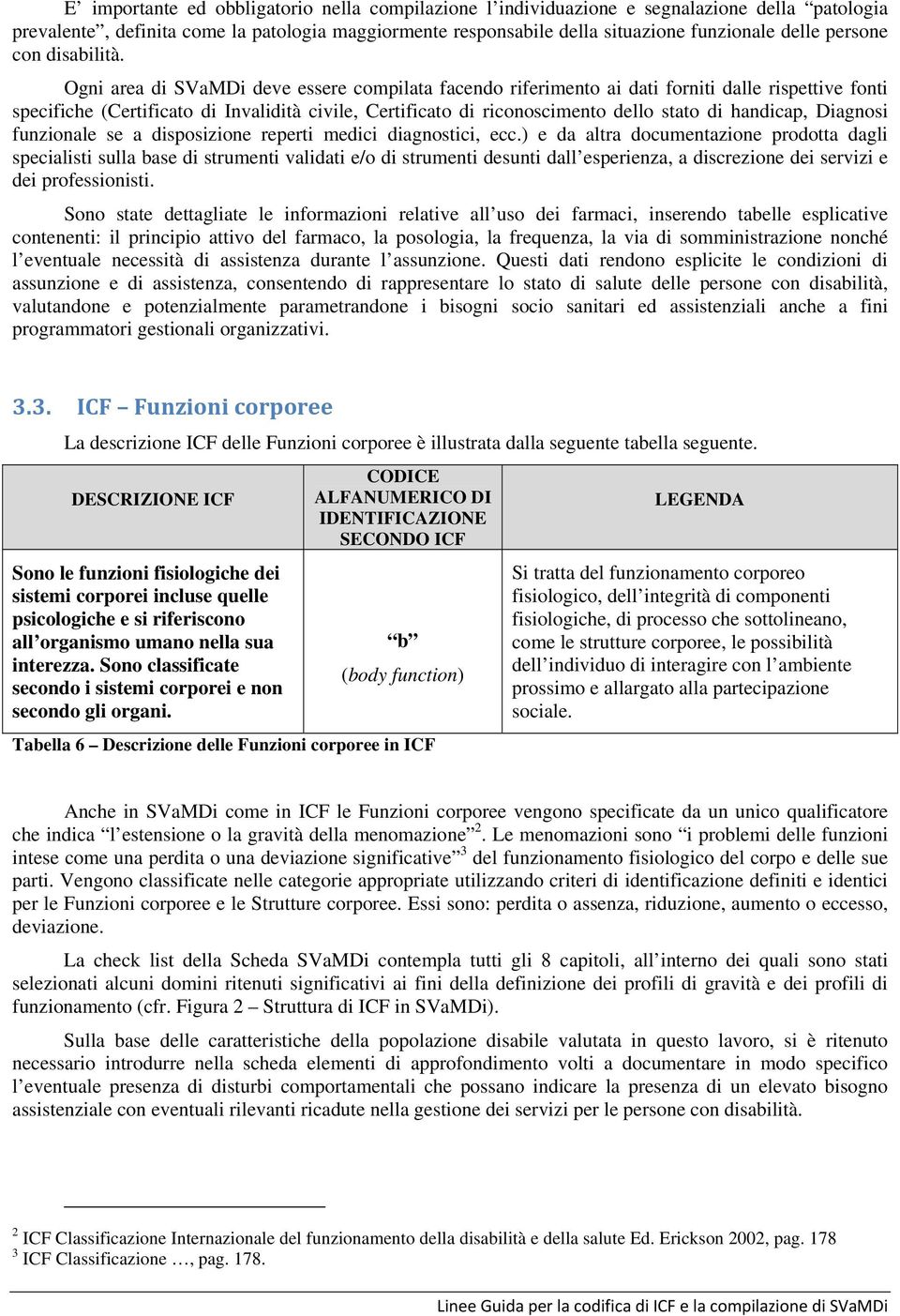 Ogni area di SVaMDi deve essere compilata facendo riferimento ai dati forniti dalle rispettive fonti specifiche (Certificato di Invalidità civile, Certificato di riconoscimento dello stato di