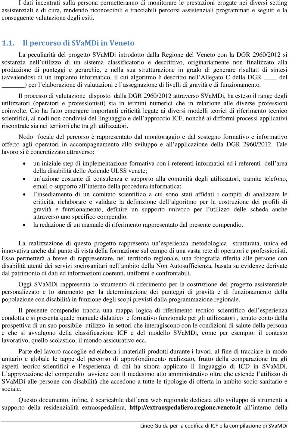 1. Il percorso di SVaMDi in Veneto La peculiarità del progetto SVaMDi introdotto dalla Regione del Veneto con la DGR 2960/2012 si sostanzia nell utilizzo di un sistema classificatorio e descrittivo,