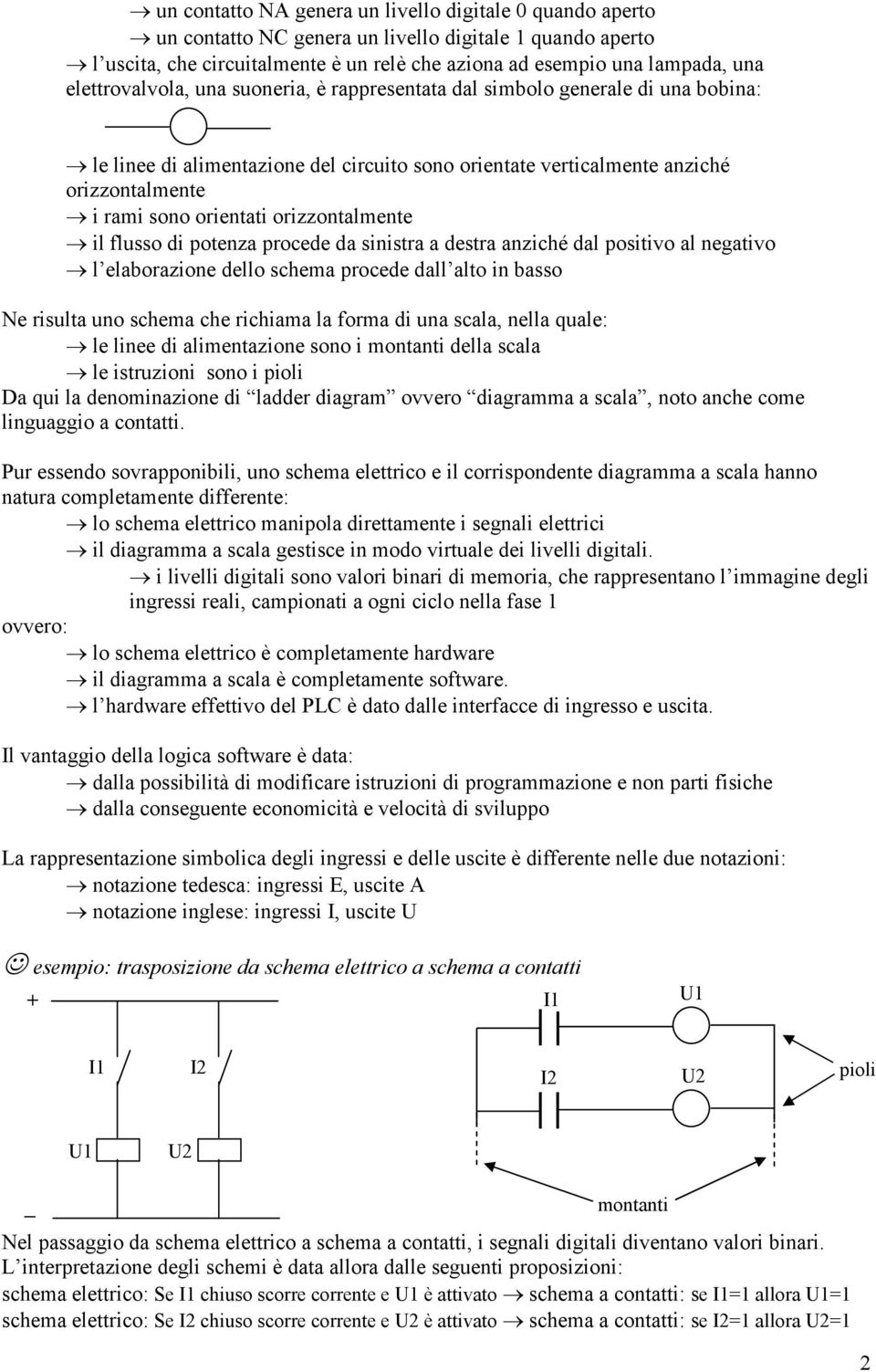 orizzontalmente il flusso di potenza procede da sinistra a destra anziché dal positivo al negativo l elaborazione dello schema procede dall alto in basso Ne risulta uno schema che richiama la forma