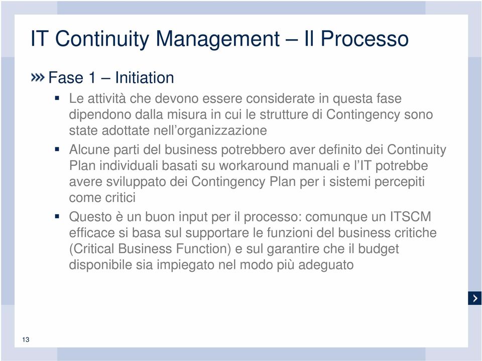 manuali e l IT potrebbe avere sviluppato dei Contingency Plan per i sistemi percepiti come critici Questo è un buon input per il processo: comunque un ITSCM