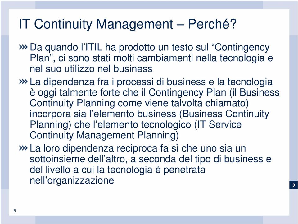 processi di business e la tecnologia è oggi talmente forte che il Contingency Plan (il Business Continuity Planning come viene talvolta chiamato) incorpora sia l