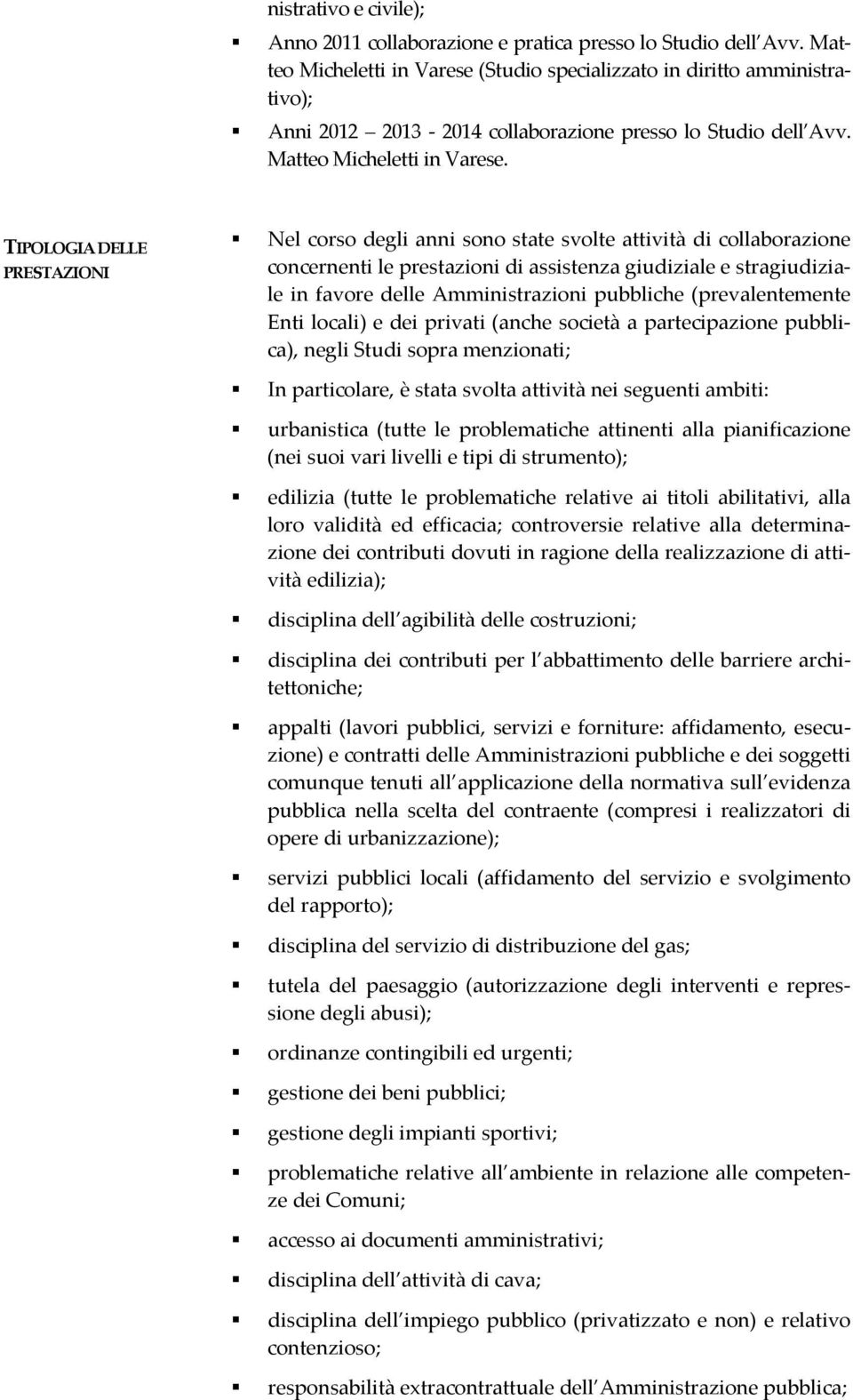 TIPOLOGIA DELLE PRESTAZIONI Nel corso degli anni sono state svolte attività di collaborazione concernenti le prestazioni di assistenza giudiziale e stragiudiziale in favore delle Amministrazioni