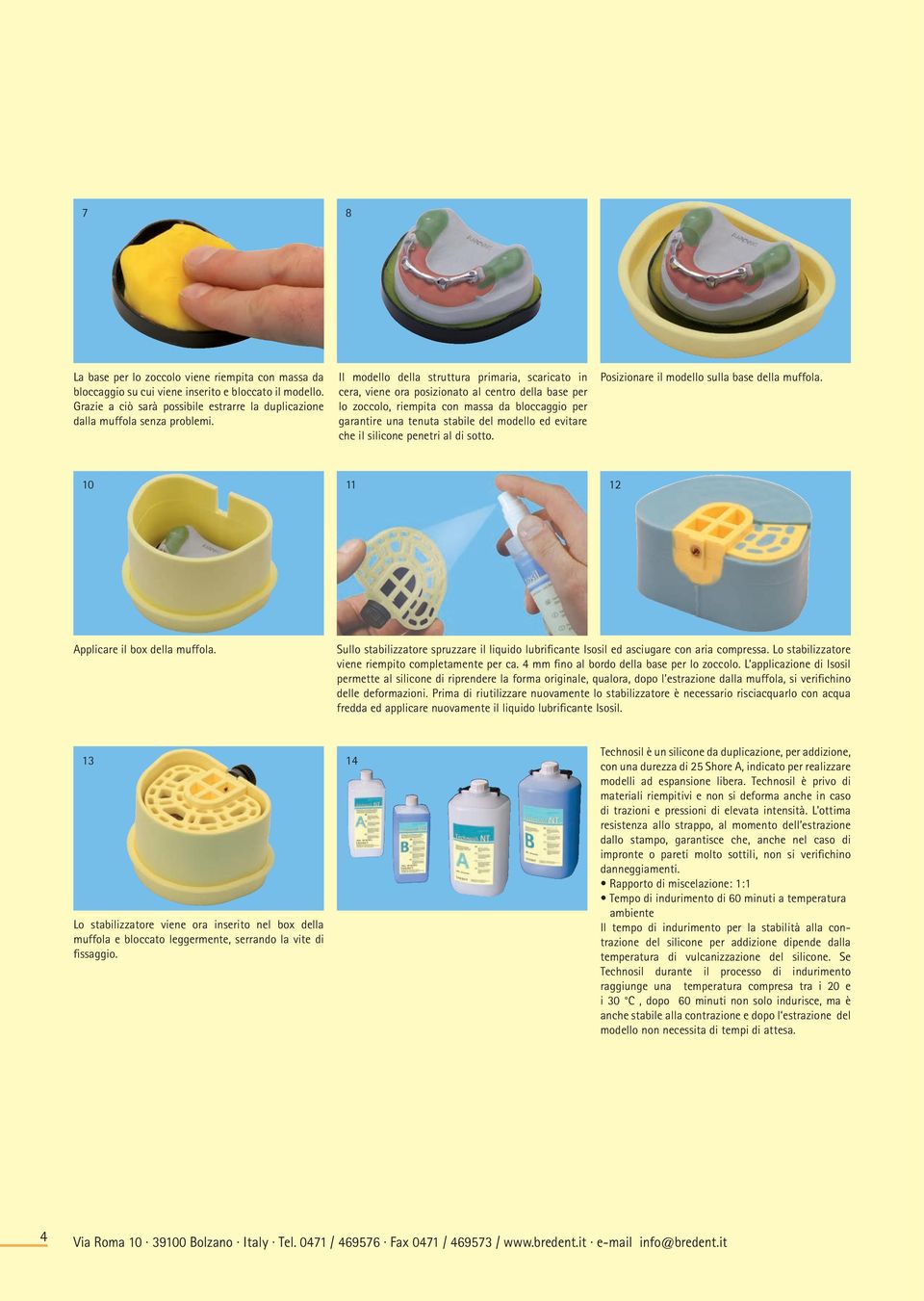 evitare che il silicone penetri al di sotto. Posizionare il modello sulla base della muffola. 10 11 12 Applicare il box della muffola.