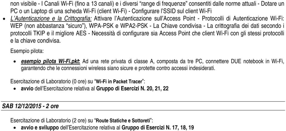 condivisa - La crittografia dei dati secondo i protocolli TKIP e il migliore AES - Necessità di configurare sia Access Point che client Wi-Fi con gli stessi protocolli e la chiave condivisa.