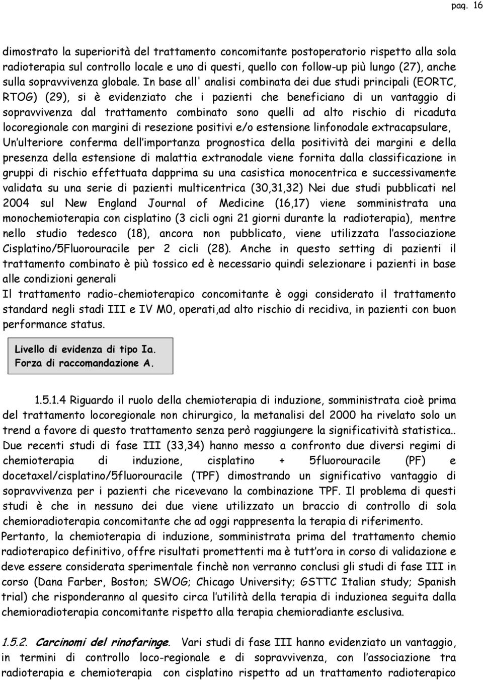 In base all' analisi combinata dei due studi principali (EORTC, RTOG) (29), si è evidenziato che i pazienti che beneficiano di un vantaggio di sopravvivenza dal trattamento combinato sono quelli ad