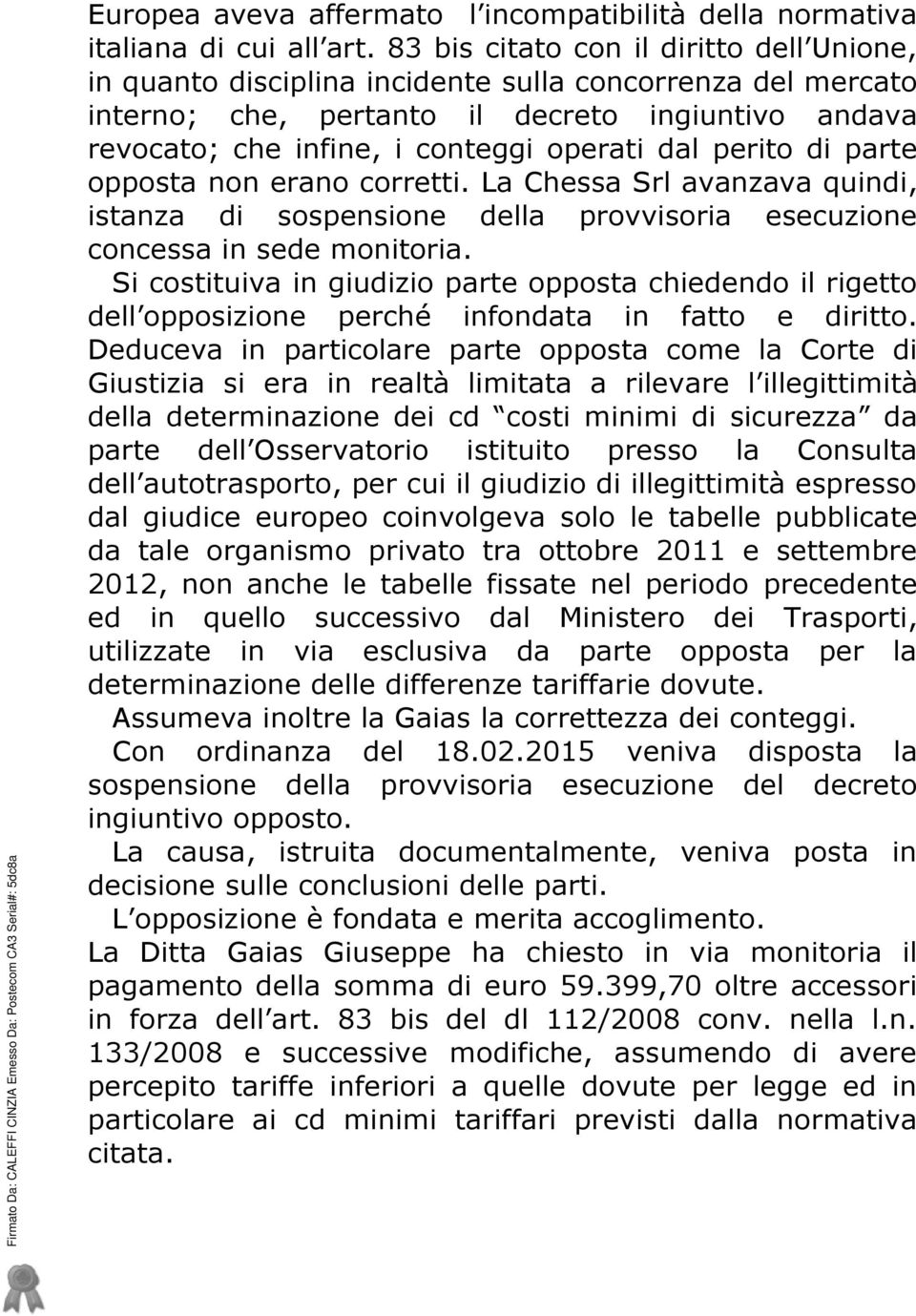 perito di parte opposta non erano corretti. La Chessa Srl avanzava quindi, istanza di sospensione della provvisoria esecuzione concessa in sede monitoria.