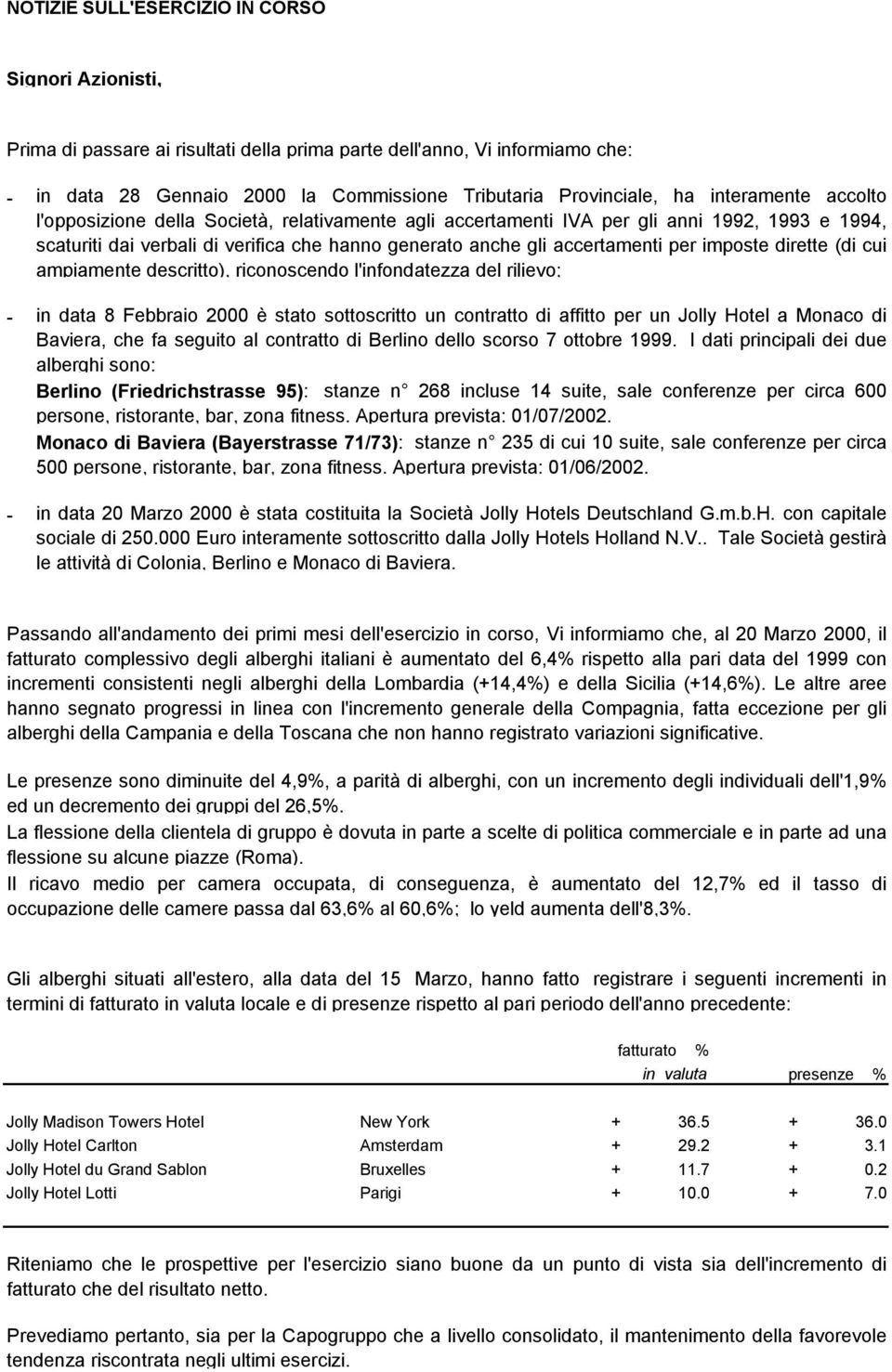 imposte dirette (di cui ampiamente descritto), riconoscendo l'infondatezza del rilievo; in data 8 Febbraio 2000 è stato sottoscritto un contratto di affitto per un Jolly Hotel a Monaco di Baviera,