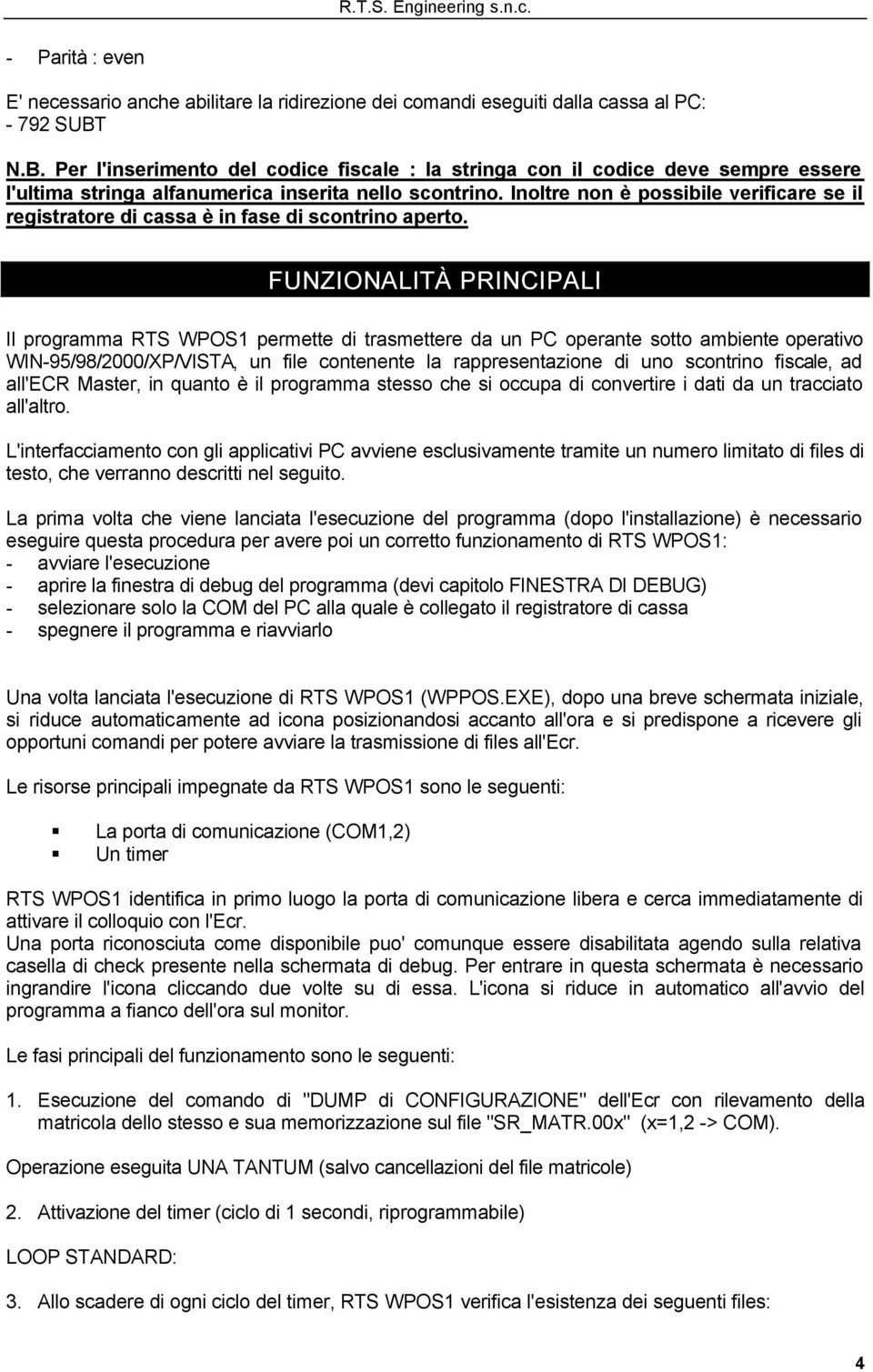 Inoltre non è possibile verificare se il registratore di cassa è in fase di scontrino aperto.