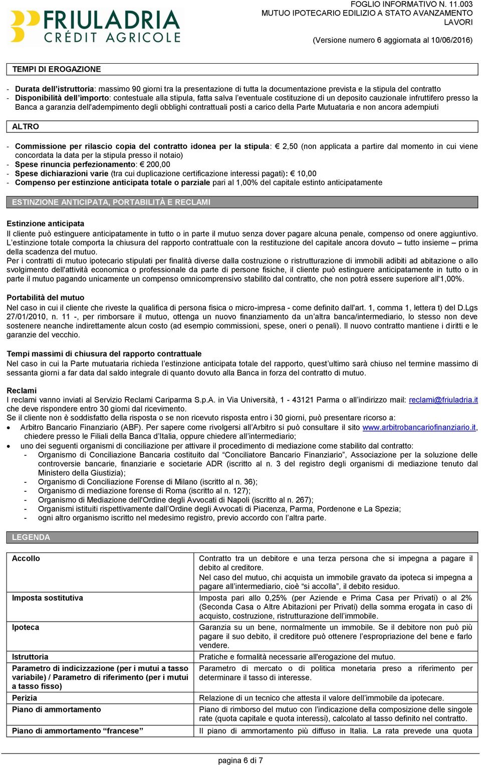 non ancora adempiuti ALTRO - Commissione per rilascio copia del contratto idonea per la stipula: 2,50 (non applicata a partire dal momento in cui viene concordata la data per la stipula presso il