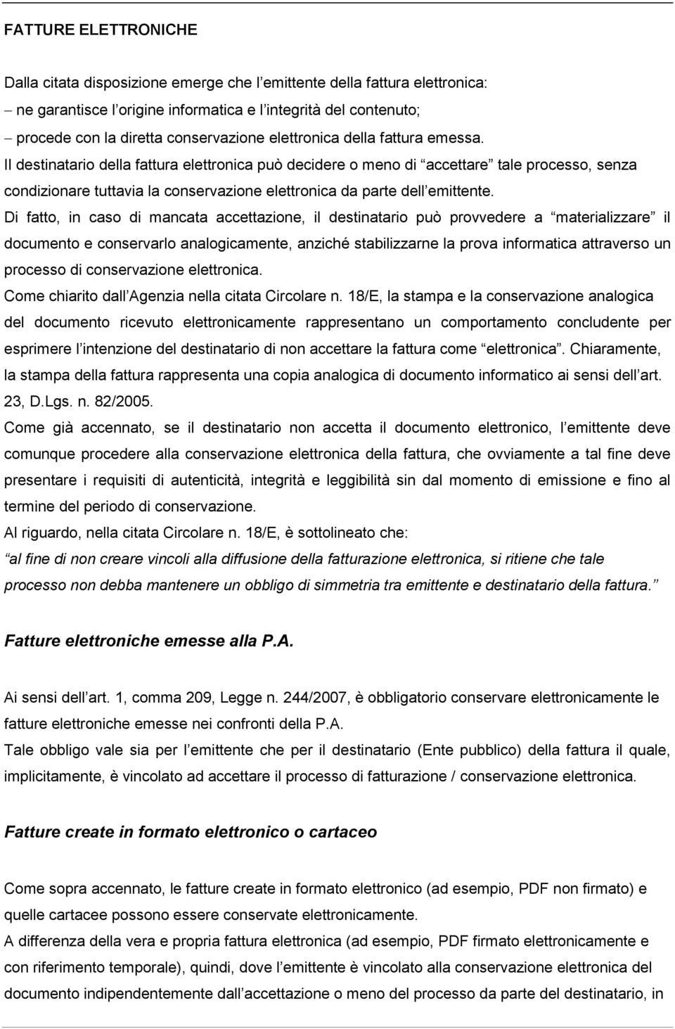 Il destinatario della fattura elettronica può decidere o meno di accettare tale processo, senza condizionare tuttavia la conservazione elettronica da parte dell emittente.