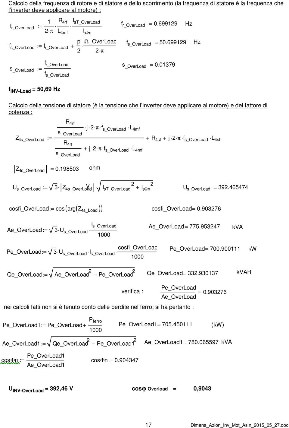 01379 f INV-Load = 50,69 Hz Calcolo della tensione di statore (è la tensione che l inverter deve applicare al motore) e del fattore di potenza : Z 4s_OverLoad := R 4rf s _OverLoad R 4rf j π + j π s