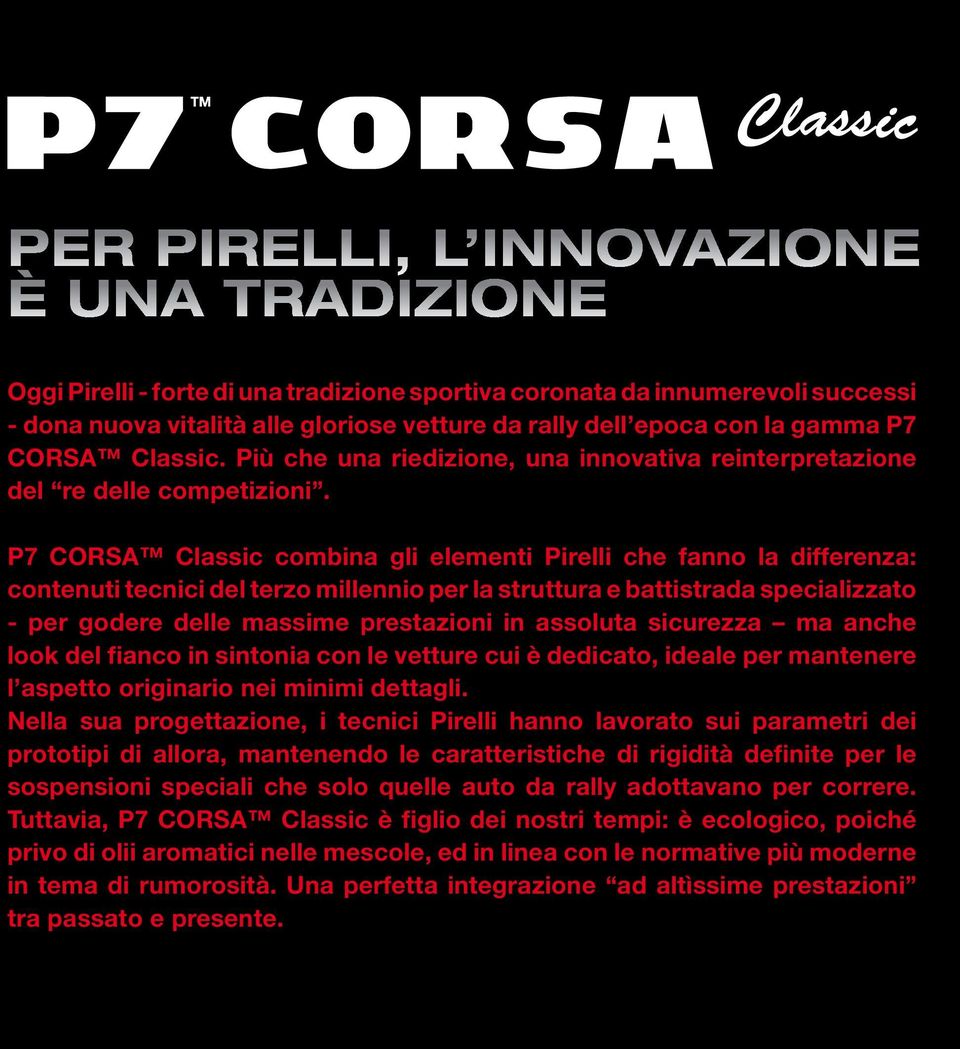 P7 CORSA Classic combina gli elementi Pirelli che fanno la differenza: contenuti tecnici del terzo millennio per la struttura e battistrada specializzato - per godere delle massime prestazioni in