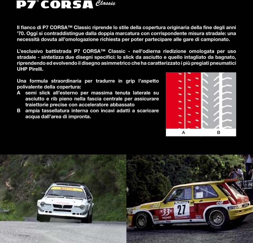 L esclusivo battistrada P7 CORSA Classic - nell odierna riedizione omologata per uso stradale - sintetizza due disegni specifici: lo slick da asciutto e quello intagliato da bagnato, riprendendo ed