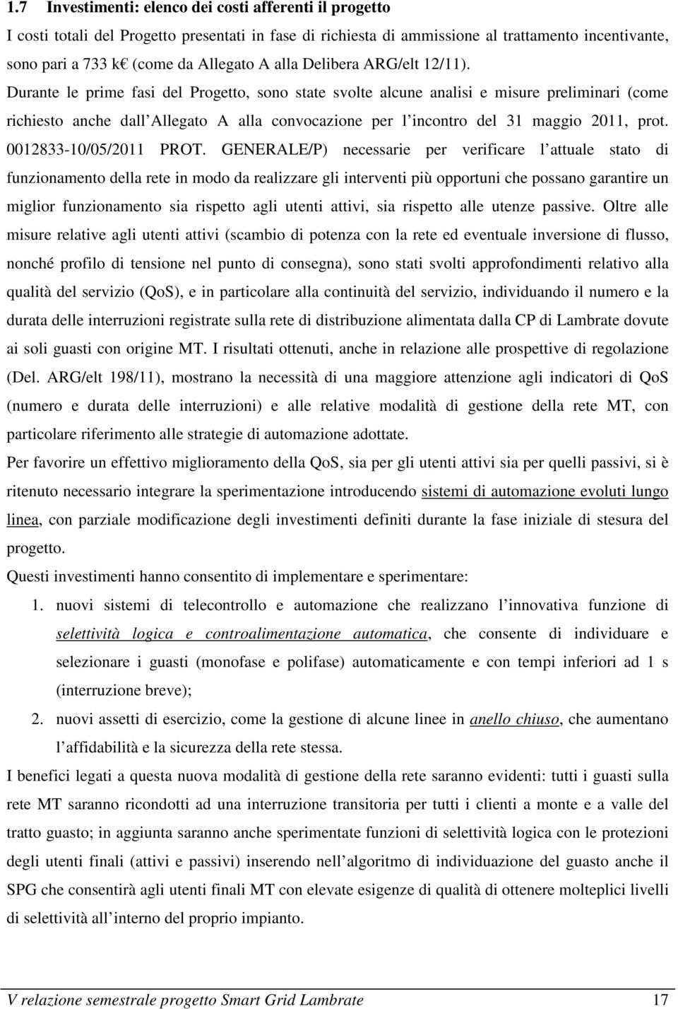 Durante le prime fasi del Progetto, sono state svolte alcune analisi e misure preliminari (come richiesto anche dall Allegato A alla convocazione per l incontro del 31 maggio 2011, prot.