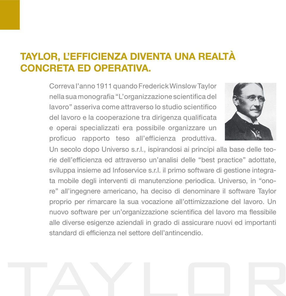 dirigenza qualificata e operai specializzati era possibile organizzare un proficuo rapporto teso all efficienza produttiva. Un secolo dopo Universo s.r.l., ispirandosi ai principi alla base delle teorie dell efficienza ed attraverso un analisi delle best practice adottate, sviluppa insieme ad Infoservice s.