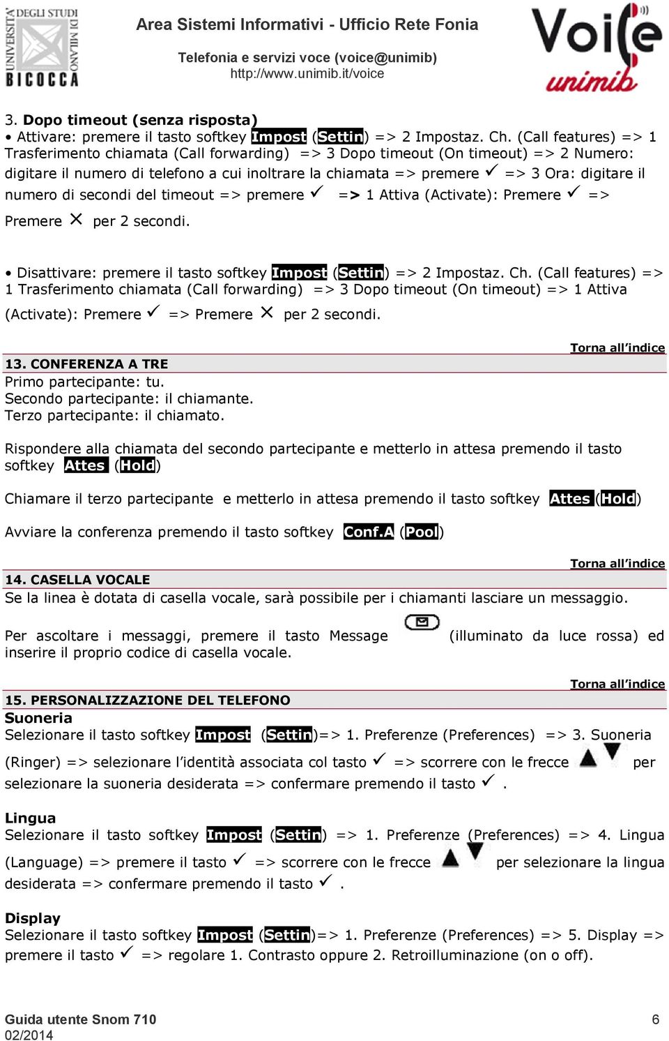 numero di secondi del timeout => premere => 1 Attiva (Activate): Premere => Premere per 2 secondi. Disattivare: premere il tasto softkey Impost (Settin) => 2 Impostaz. Ch.