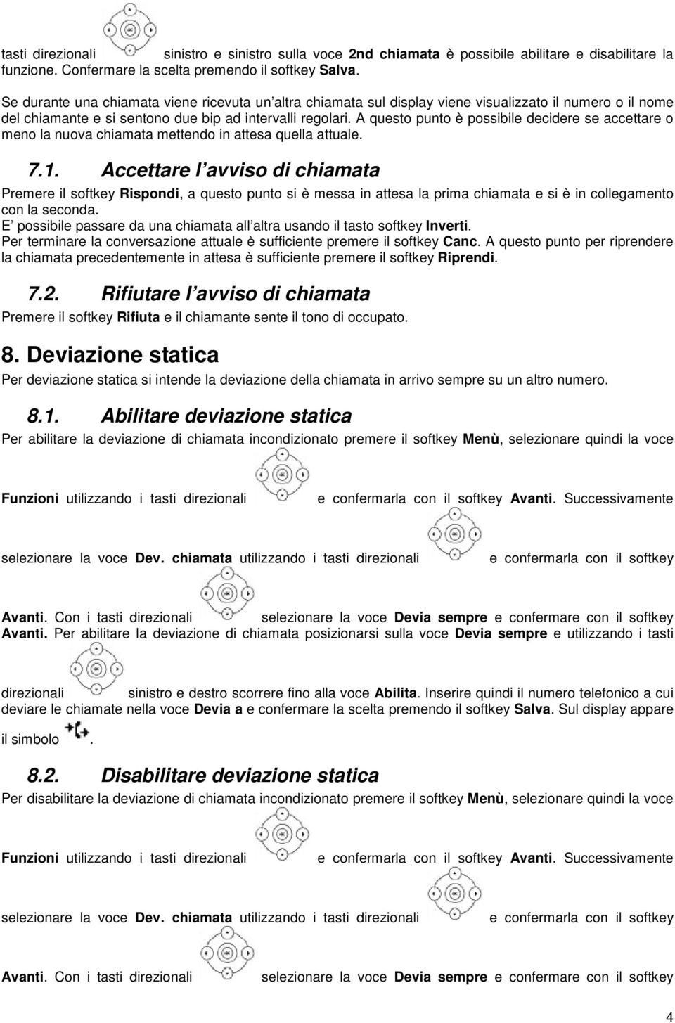 A questo punto è possibile decidere se accettare o meno la nuova chiamata mettendo in attesa quella attuale. 7.1.