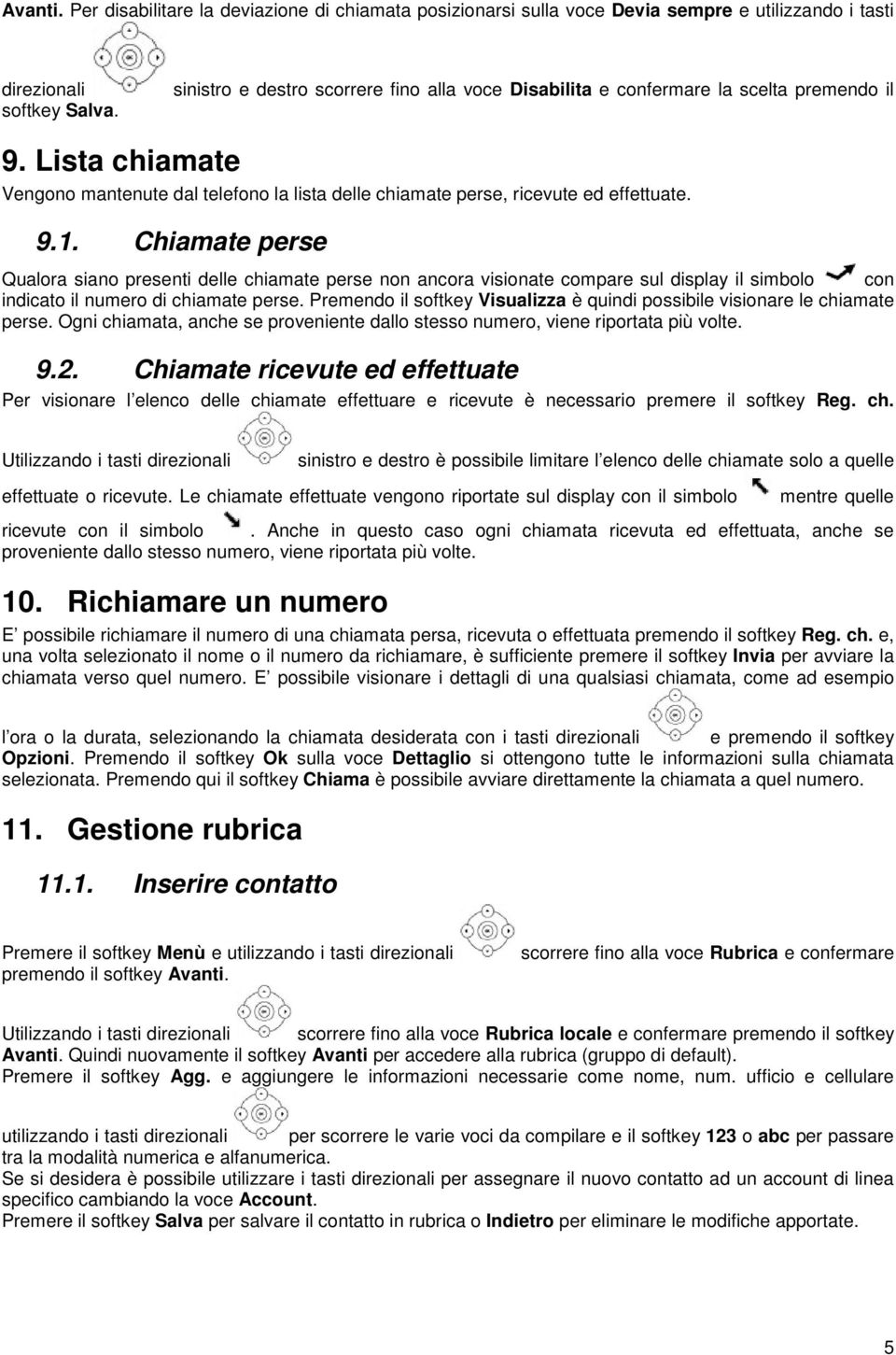 Chiamate perse Qualora siano presenti delle chiamate perse non ancora visionate compare sul display il simbolo con indicato il numero di chiamate perse.