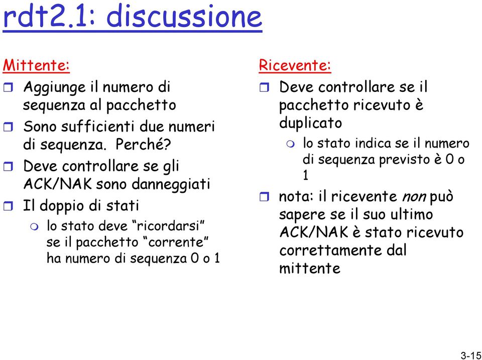 numero di sequenza 0 o 1 Ricevente: Deve controllare se il pacchetto ricevuto è duplicato lo stato indica se il numero di