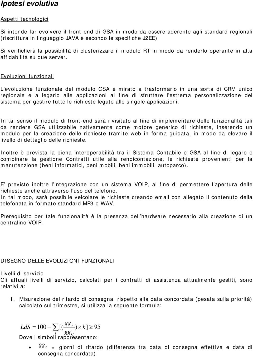 Evoluzioni funzionali L evoluzione funzionale del modulo GSA è mirato a trasformarlo in una sorta di CRM unico regionale e a legarlo alle applicazioni al fine di sfruttare l estrema personalizzazione